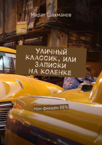 Книга Уличный классик, или Записки на коленке. Нон-фикшен 88% (Марат Шахманов)